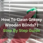 Clean Greasy Wooden Blinds
